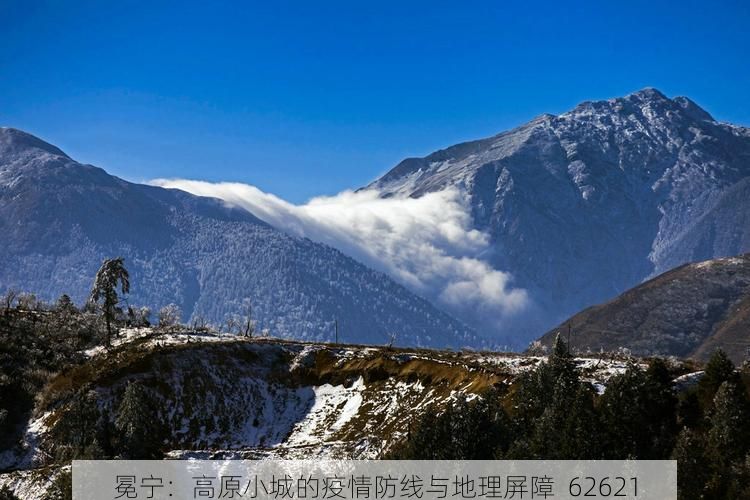 冕宁:高原小城的疫情防线与地理屏障_62621