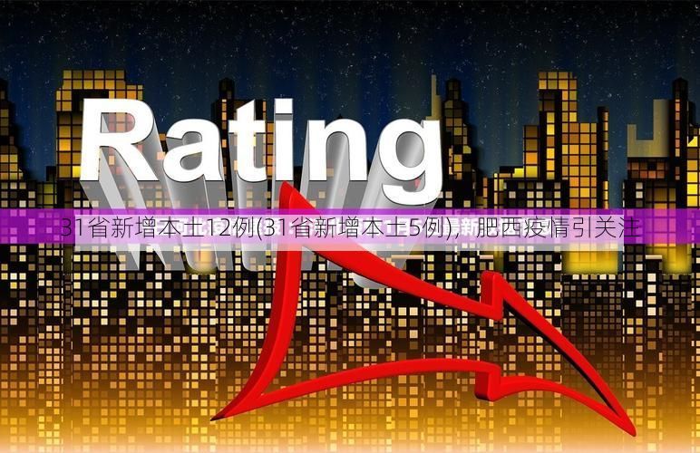 31省新增本土12例(31省新增本土5例),肥西疫情引关注