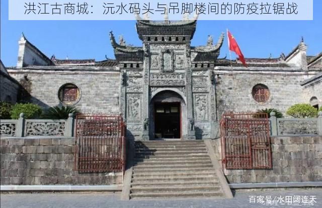 洪江古商城:沅水码头与吊脚楼间的防疫拉锯战