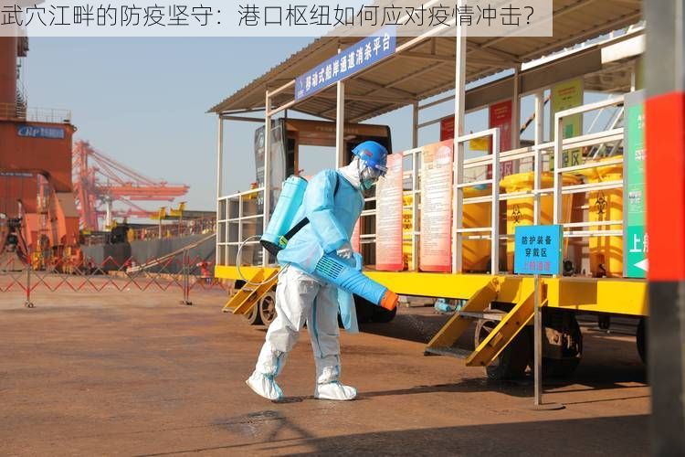 武穴江畔的防疫坚守：港口枢纽如何应对疫情冲击？