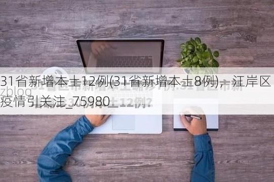 31省新增本土12例(31省新增本土8例),江岸区疫情引关注_75980