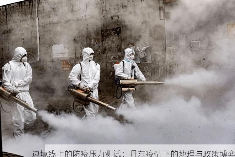 边境线上的防疫压力测试:丹东疫情下的地理与政策博弈
