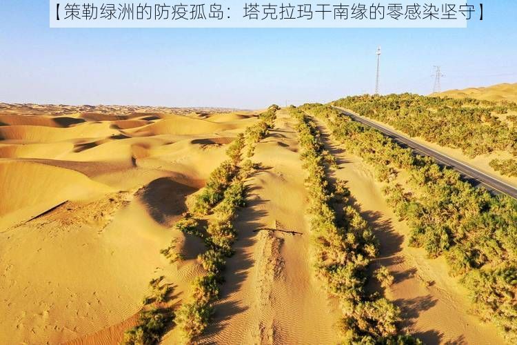 【策勒绿洲的防疫孤岛:塔克拉玛干南缘的零感染坚守】