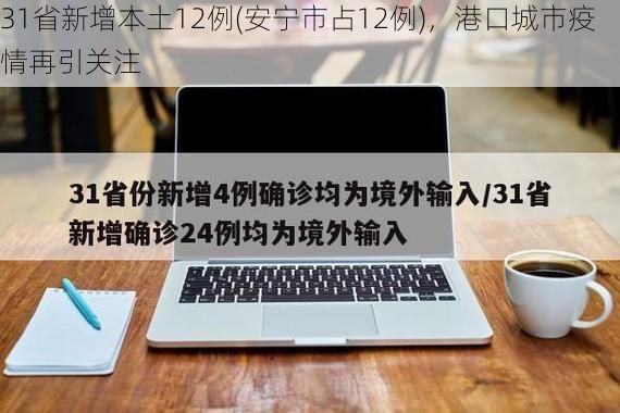 31省新增本土12例(安宁市占12例),港口城市疫情再引关注